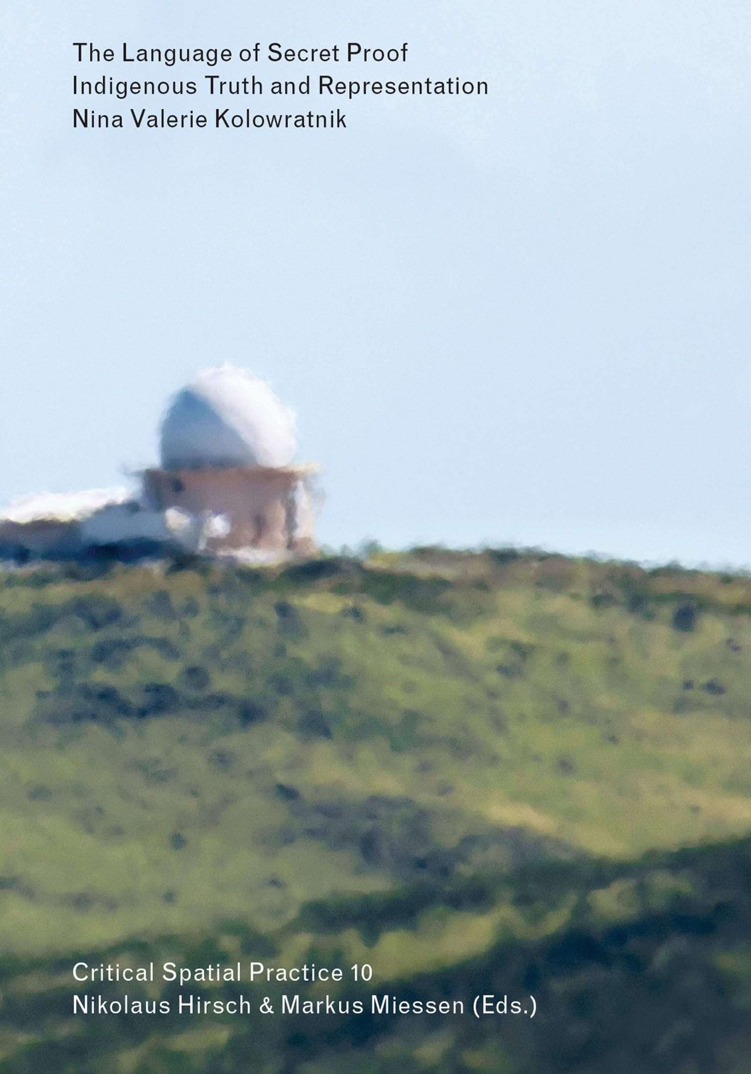 The Language of Secret Proof: Indigenous Truth and Representation (Sternberg Press / Critical Spatial Practice)