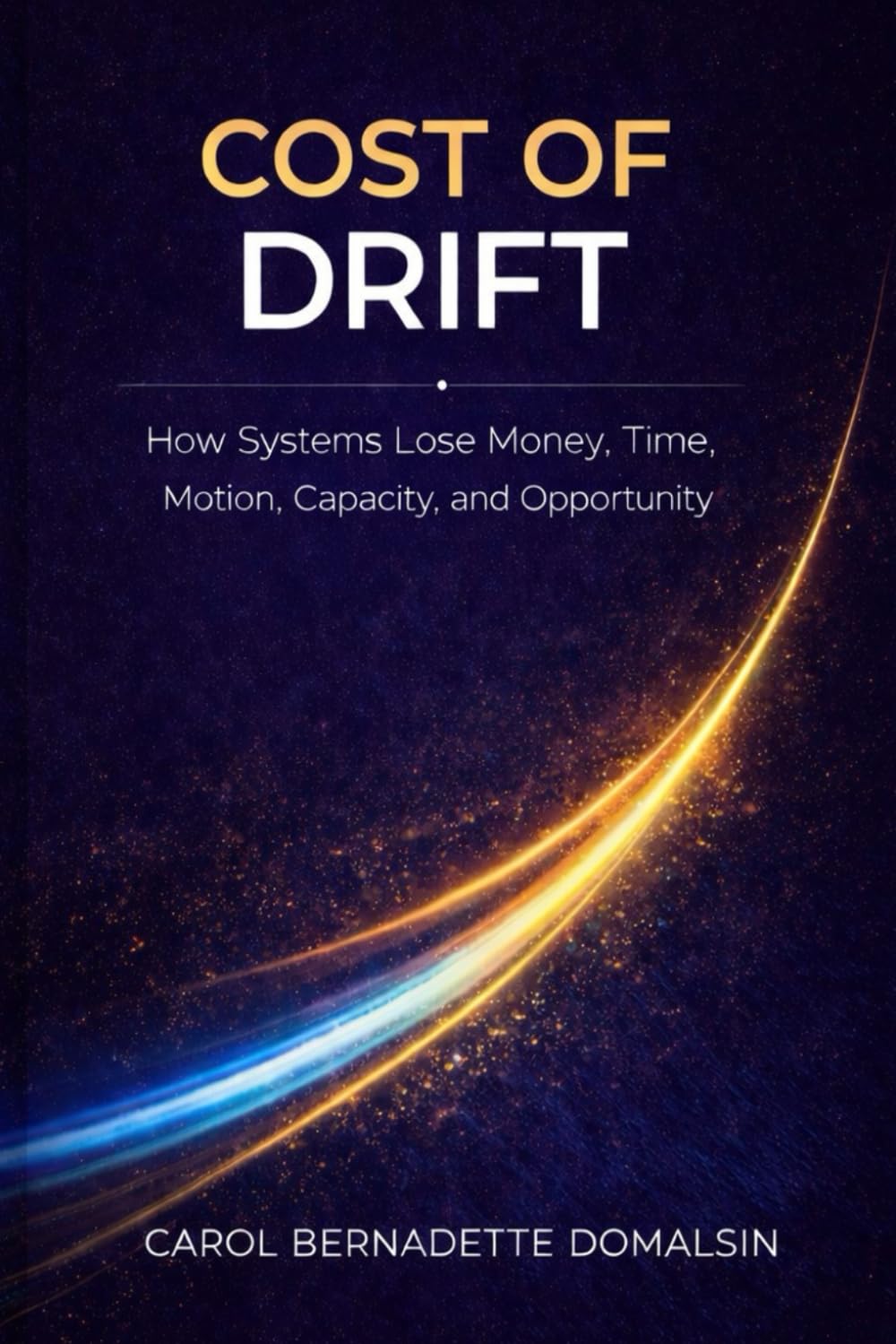 Cost of Drift: How Systems Lose Time, Motion, Money, Capacity, and Opportunity