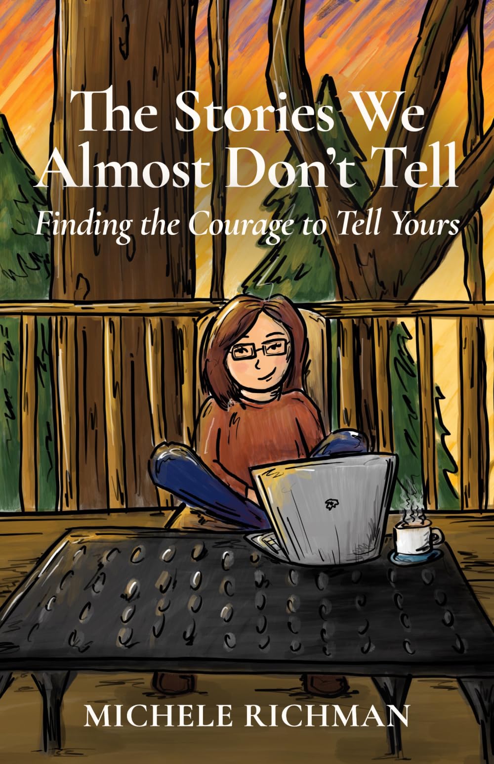 The Stories We Almost Don't Tell: Finding the Courage to Tell Yours