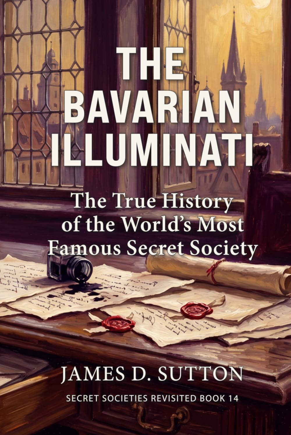 The Bavarian Illuminati: The True History of the World's Most Famous Secret Society (Secret Societies Revisited)