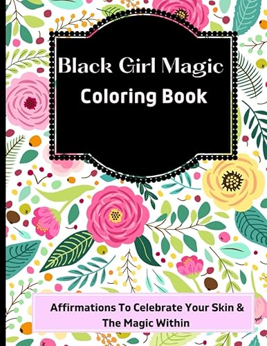 Black Girl Magic Coloring Book Affirmations To Celebrate Your Skin & The Magic Within