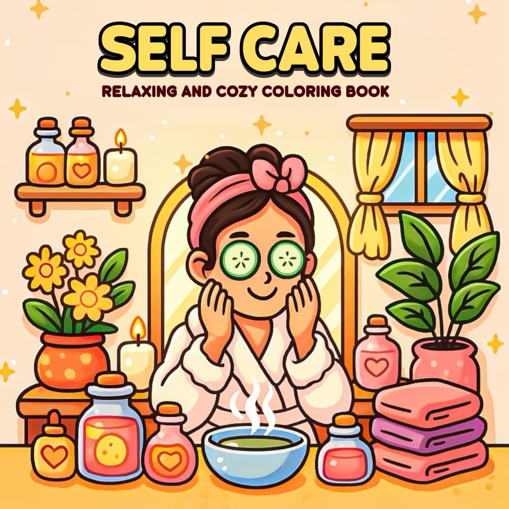 Self Care: Relaxing and Cozy Coloring Book for Adults, Teens, and Kids