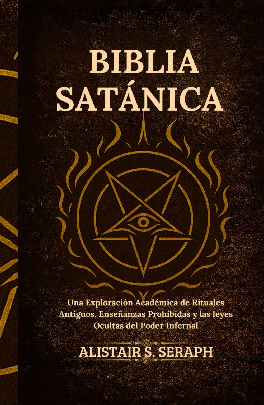 Biblia Satánica: Una Exploración Académica de Rituales Antiguos, Enseñanzas Prohibidas y las leyes Ocultas del Poder Infernal
