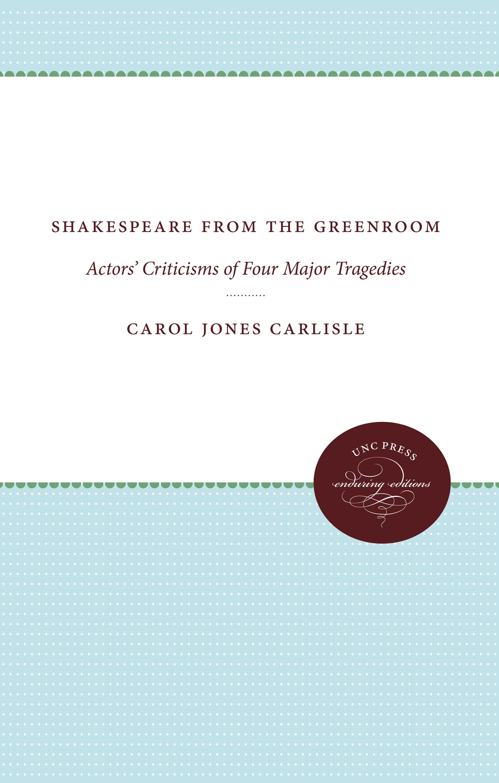 Shakespeare from the Greenroom: Actors' Criticisms of Four Major Tragedies (Enduring Editions)