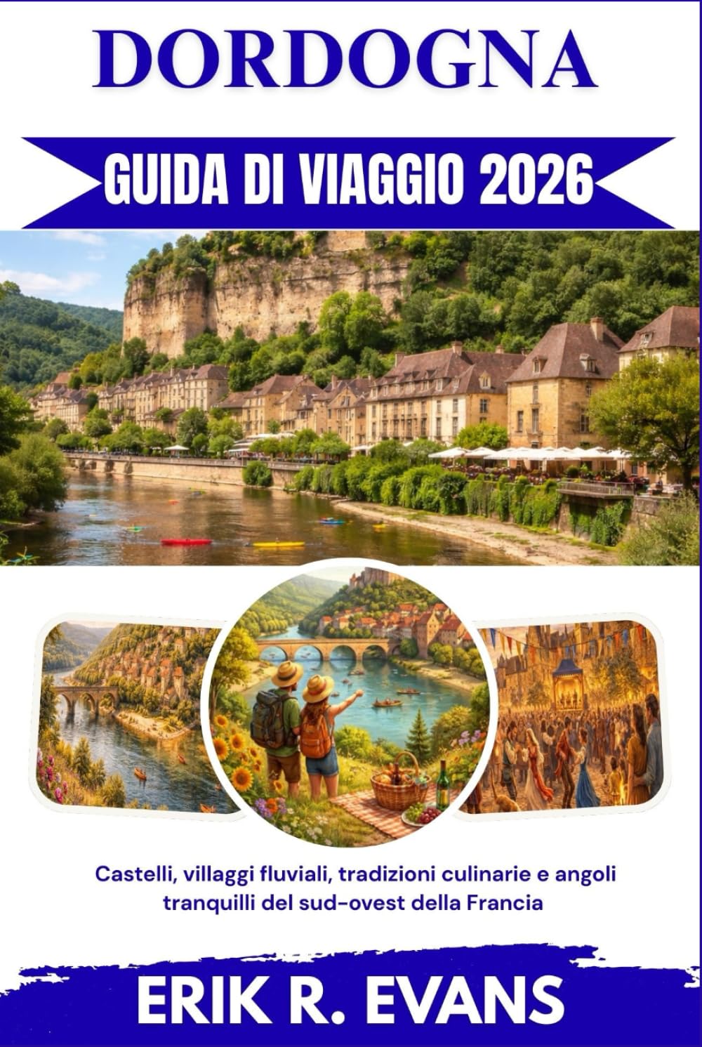 DORDOGNA GUIDA DI VIAGGIO 2026: Castelli, villaggi fluviali, tradizioni culinarie e angoli tranquilli del sud-ovest della Francia