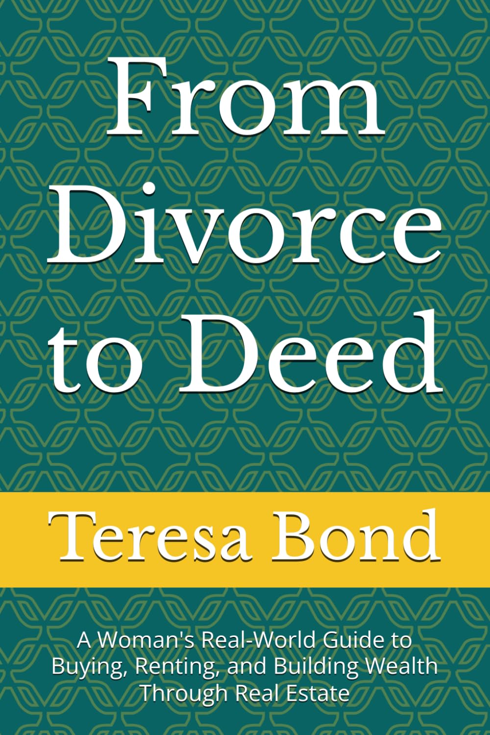 From Divorce to Deed: A Woman's Real-World Guide to Buying, Renting, and Building Wealth Through Real Estate