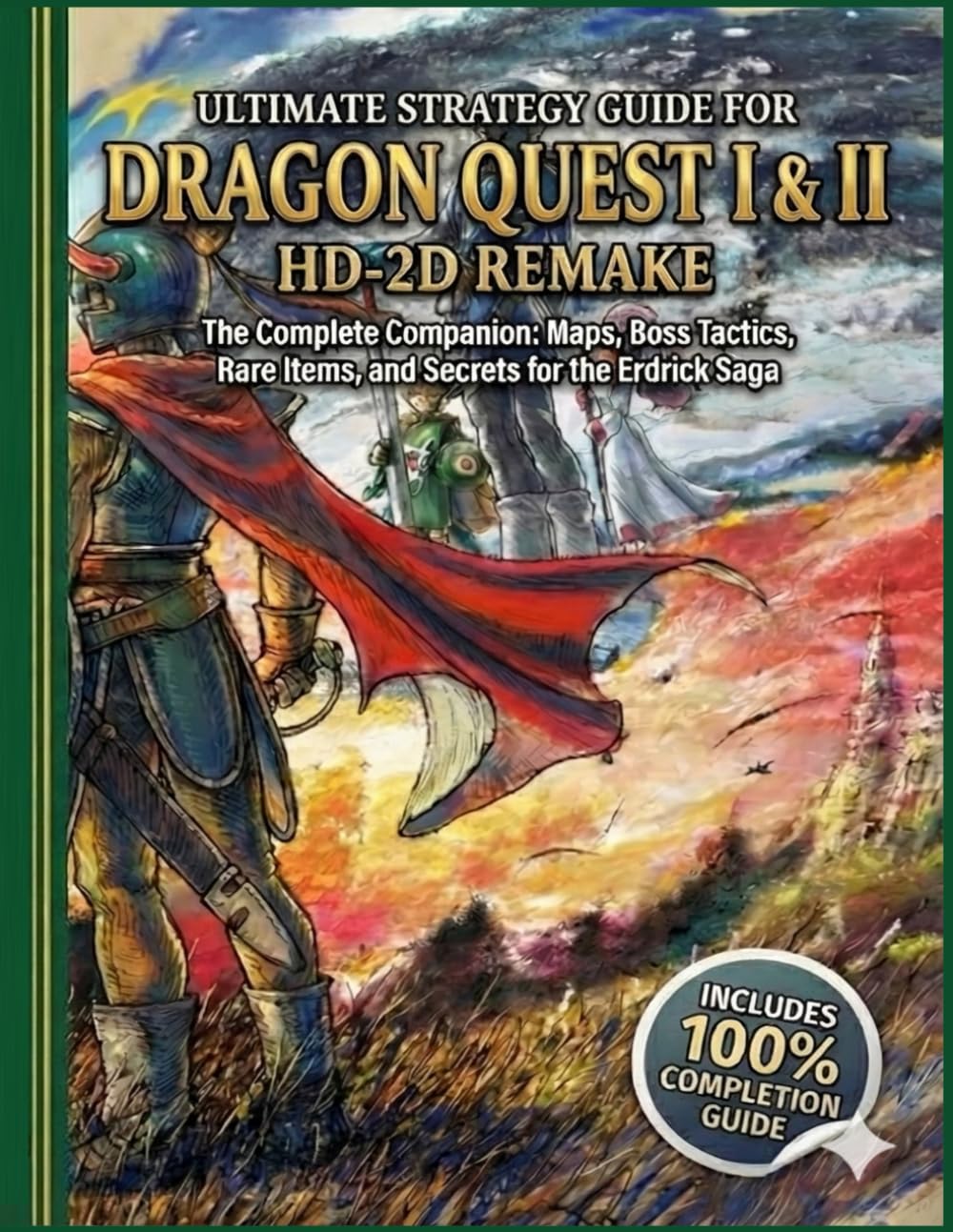 Ultimate Strategy Guide for DRAGON QUEST I & II HD-2D REMAKE: The Complete Companion: Maps, Boss Tactics, Rare Items, and Secrets for the Erdrick Saga