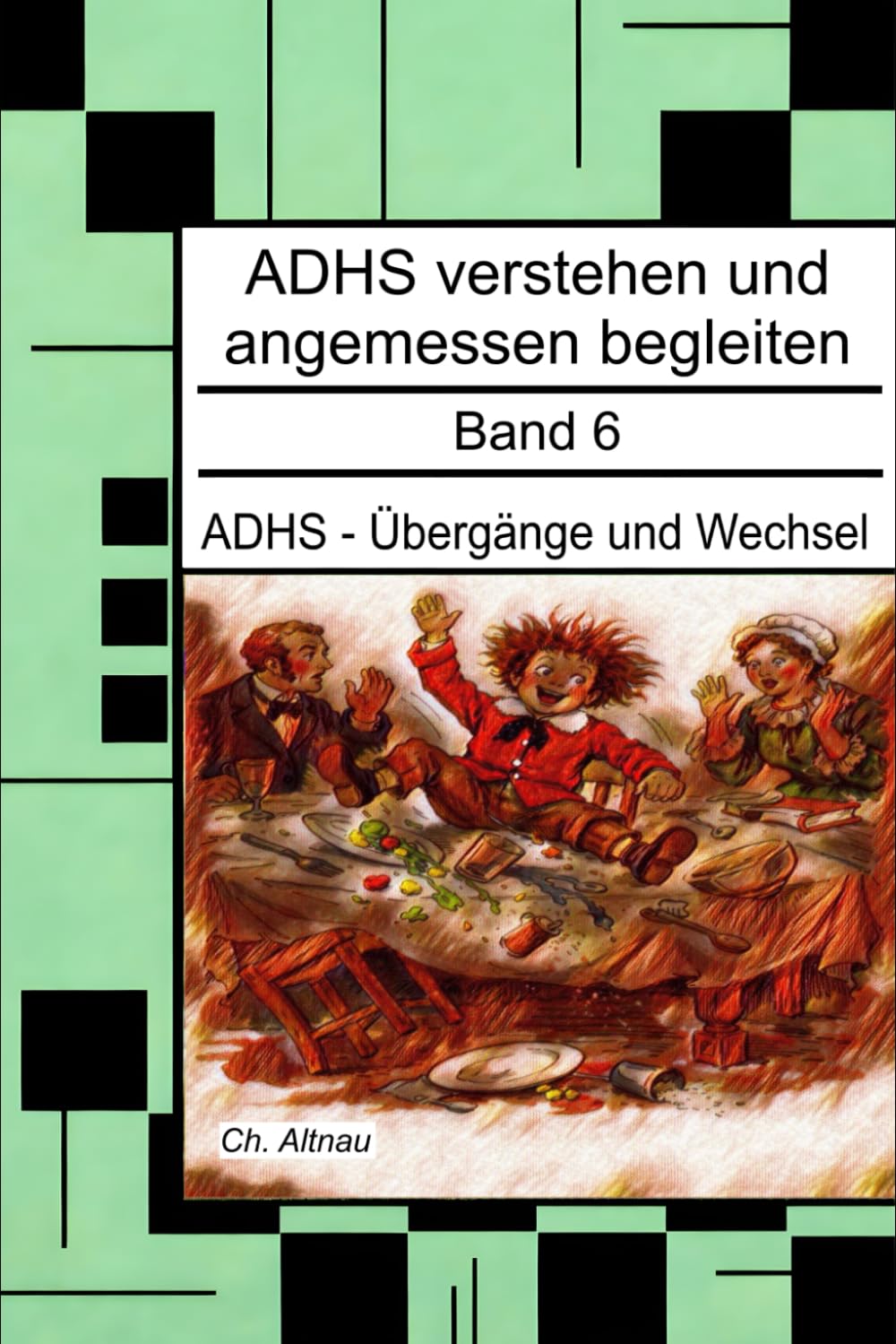 ADHS - Übergänge und Wechsel - Ein Nachschlagewerk für Eltern, Erzieher und Lehrer: ADHS verstehen und angemessen begleiten - Band 6 (ADHS verstehen ... Wohngruppen, Eltern und Studie)