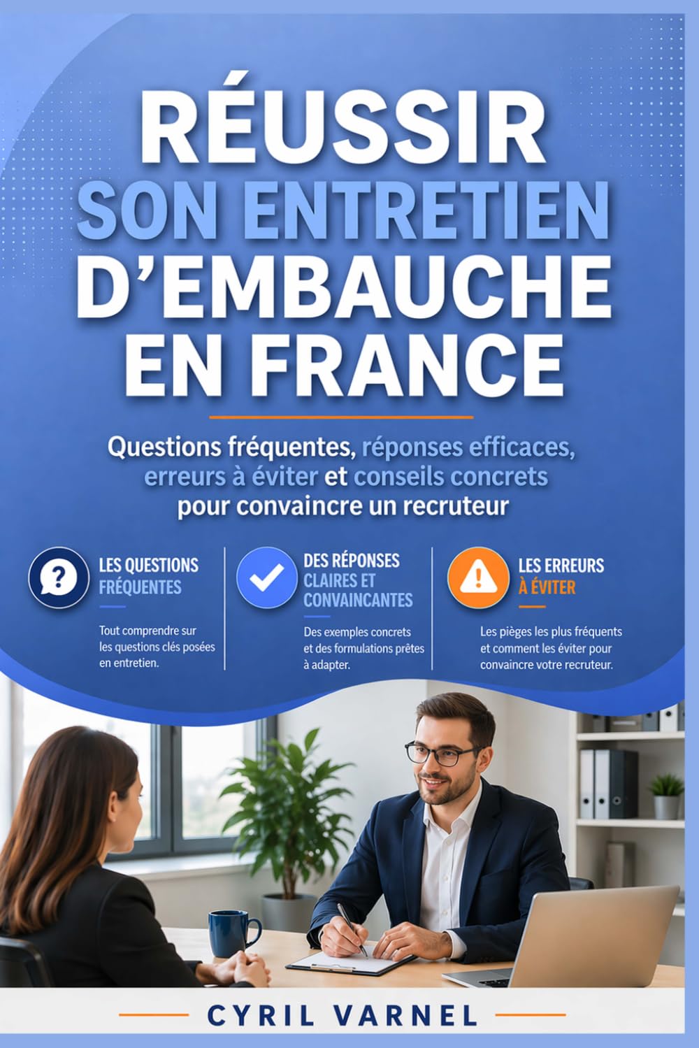 Réussir son entretien d’embauche en France: Le guide pratique pour répondre avec clarté, éviter les erreurs fréquentes et convaincre un recruteur