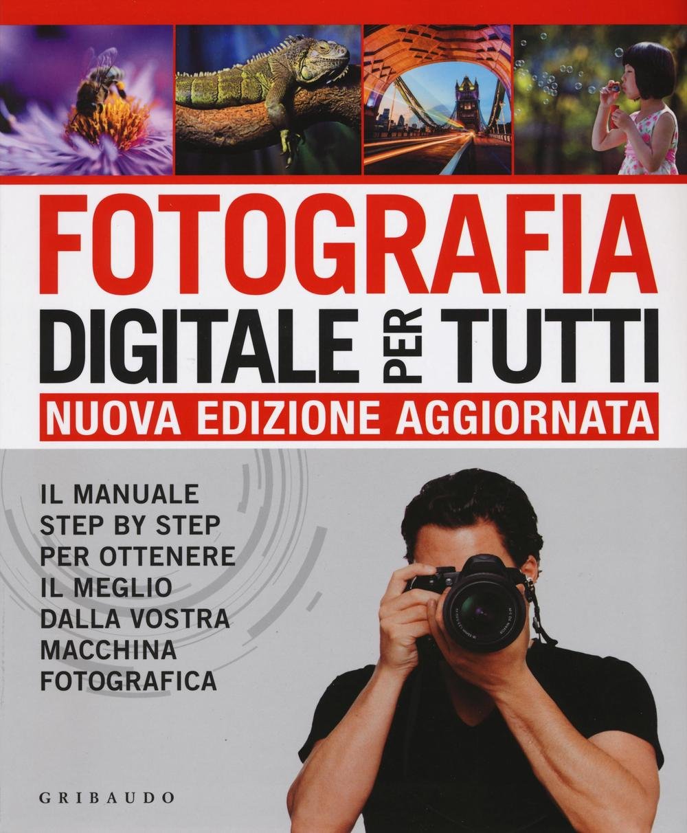 Fotografia Digitale Per Tutti. Il Manuale Step By Step Per Ottenere Il Meglio Dalla Vostra Macchina Fotografica - 4