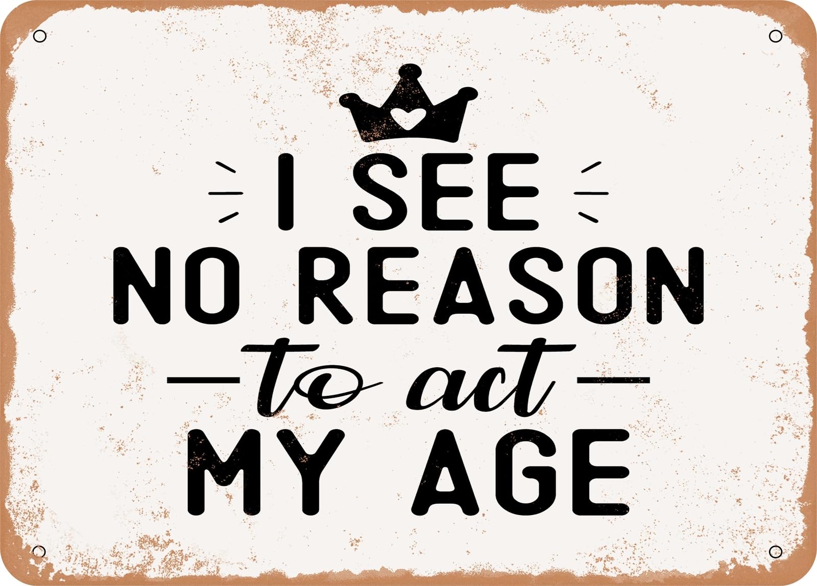 Metal Sign - I See No Reason to Act My Age - Vintage Look Sign home decor