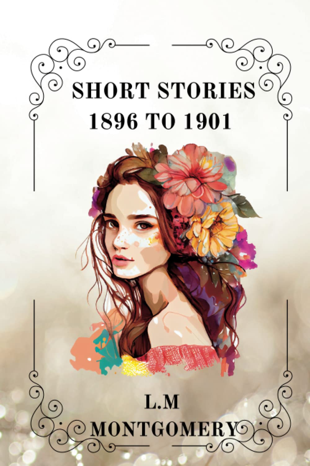 Short Stories 1896 to 1901 By L. M. MONTGOMERY
