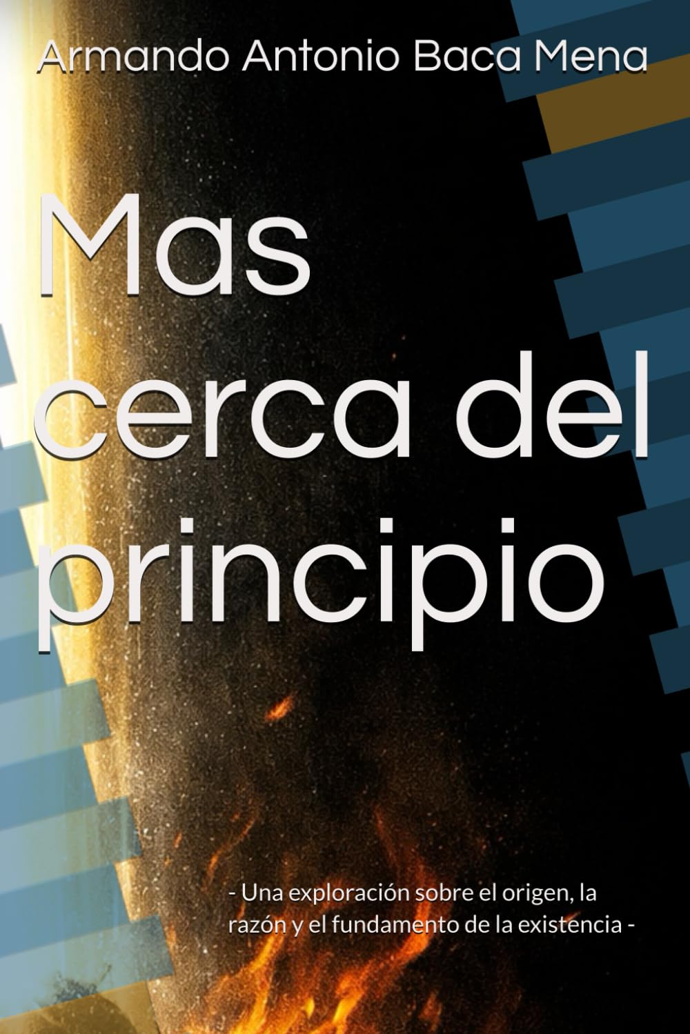 Mas cerca del principio: - Una exploración sobre el origen, la razón y el fundamento de la existencia -