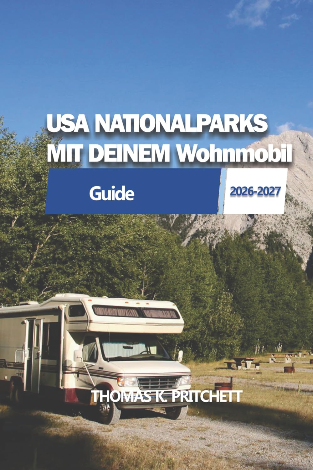 USA NATIONALPARKS MIT DEINEM Wohnmobil: Praktische Wohnmobilrouten, Campingplatzführung und Park-für-Park-Reiseplanung in den Vereinigten Staaten
