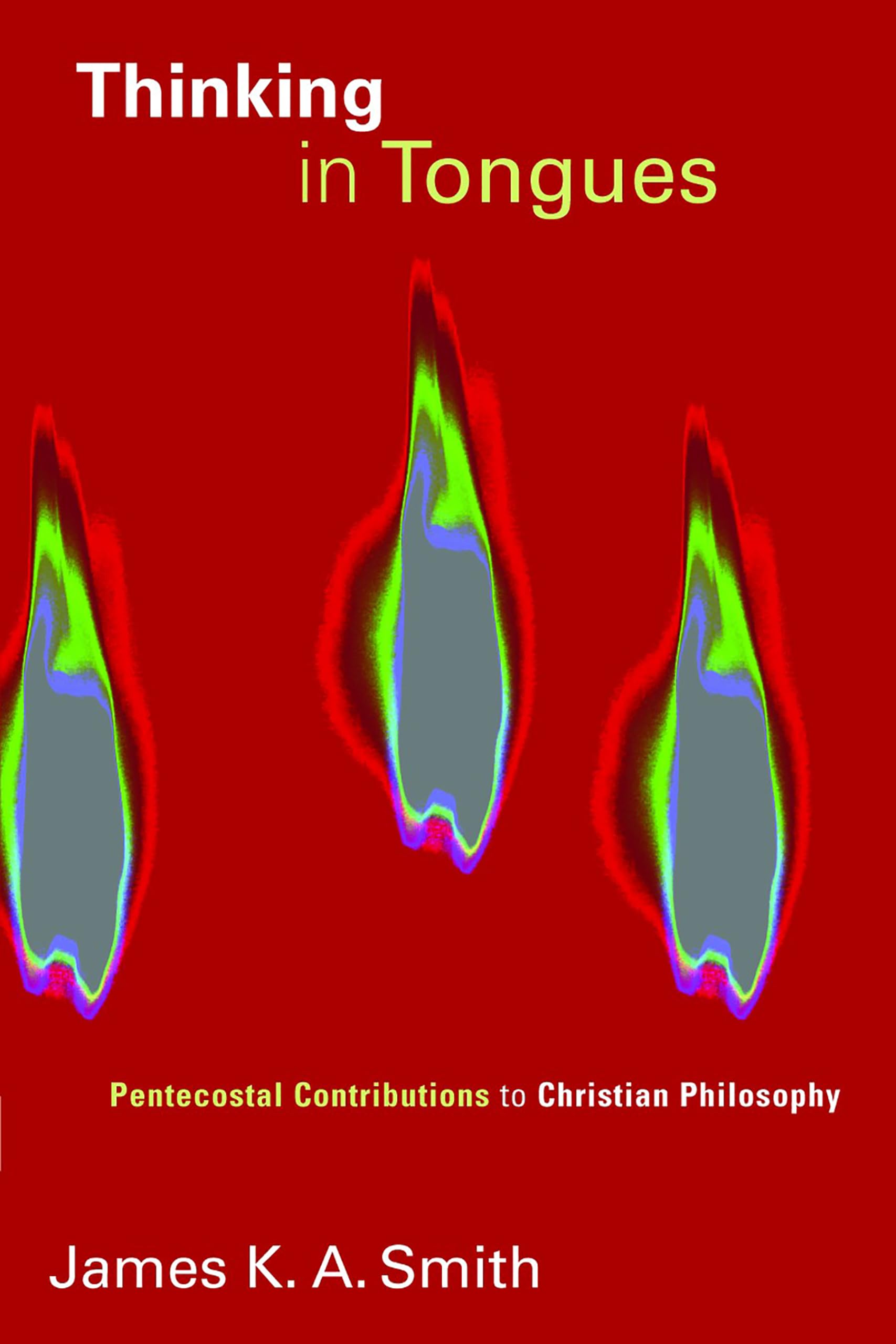 Thinking in Tongues: Pentecostal Contributions to Christian Philosopy: 1 (Pentecostal Manifestos)