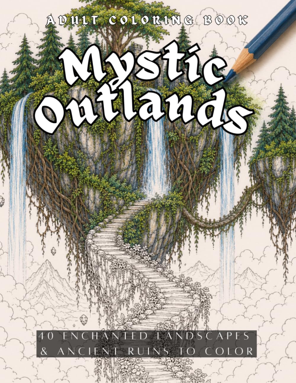 Mystic Outlands: 40 Enchanted Landscapes & Ancient Ruins to Color — A Coloring Book for Adults