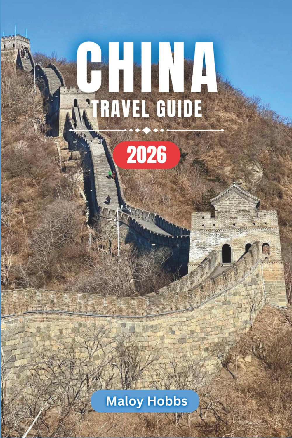 China Travel Guide 2026: From the Great Wall to Karst Peaks: Navigating Cities, Villages, Temples, and Landscapes Across the Middle Kingdom