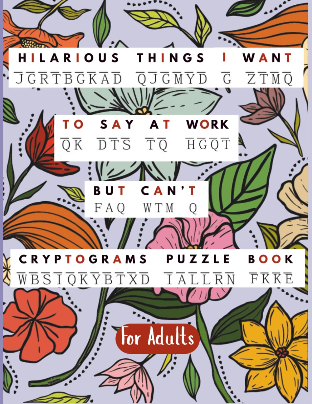 Hilarious Things I Want To Say At Work But Can't: Cryotograms Puzzle Book for Adults, a Funny Gag Gift Idea for Coworkers & Friends
