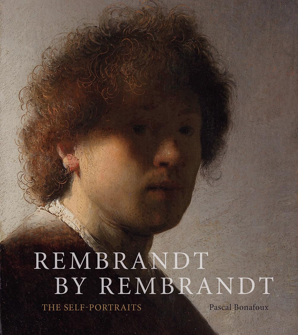 Rembrandt by Rembrandt: The Self-Portraits,Pascal Bonafoux