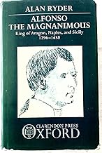 Alfonso the Magnanimous: King of Aragon, Naples, and Sicily, 1396-1458