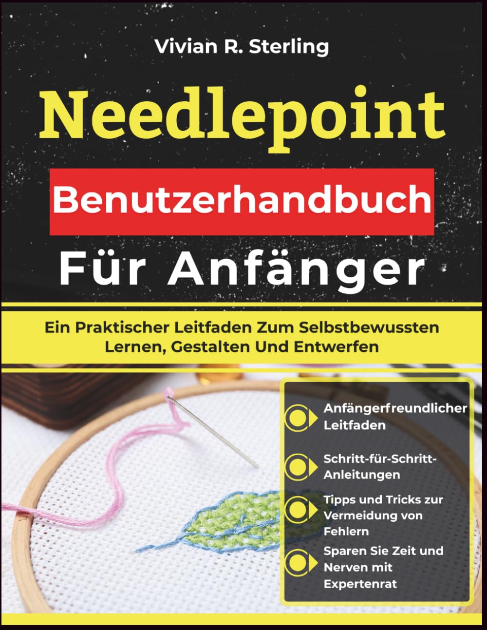 Needlepoint Benutzerhandbuch Für Anfänger: Ein Praktischer Leitfaden Zum Selbstbewussten Lernen, Gestalten Und Entwerfen