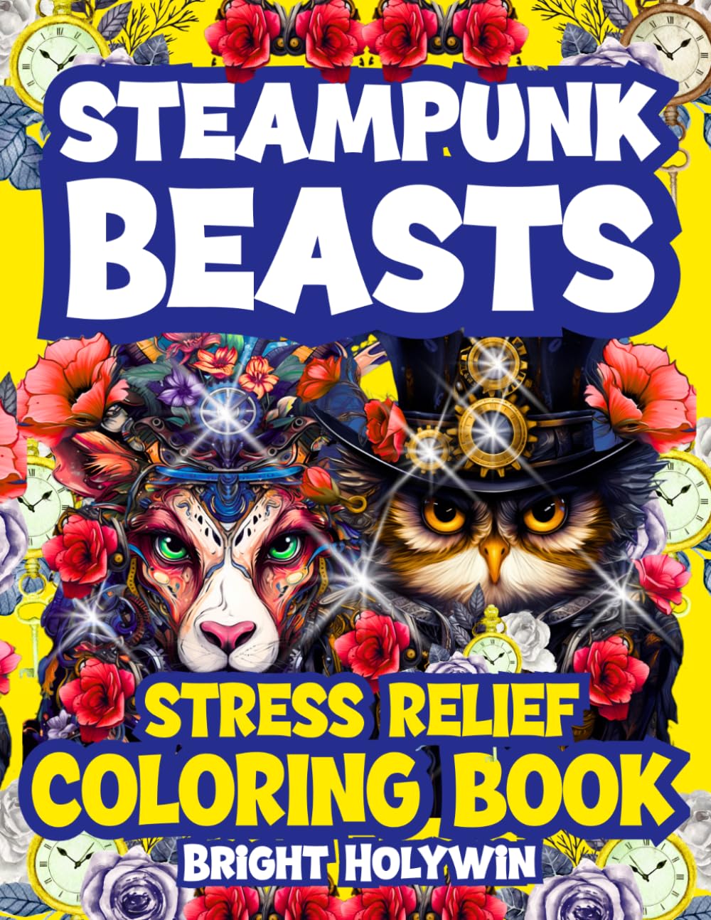 Steampunk Beasts—Stress Relief Coloring Book: Adult Relaxation, Mindfulness, Anxiety Therapy | Sci-Fi Clocks, Animals, Vintage Gears & Cyberpunk Aesthetics