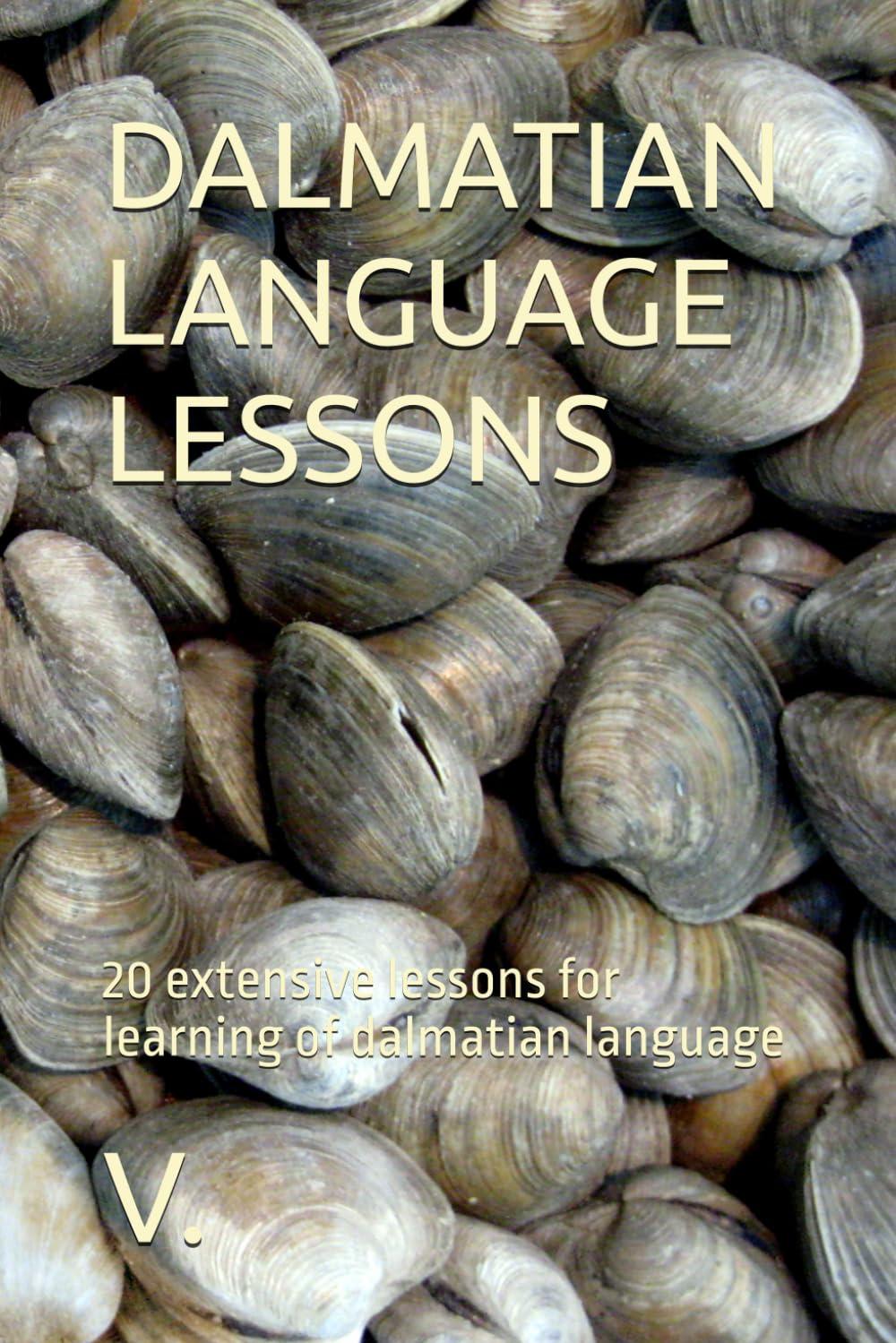 DALMATIAN LANGUAGE LESSONS: 20 extensive lessons for learning of dalmatian language (DALMATIAN LANGUAGE BOOKS)
