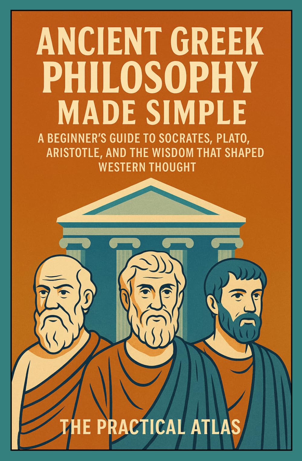 Ancient Greek Philosophy Made Simple: A Beginner’s Guide to Socrates, Plato, Aristotle, and the Wisdom That Shaped Western Thought (Half Hour Help: Philosophy Series)