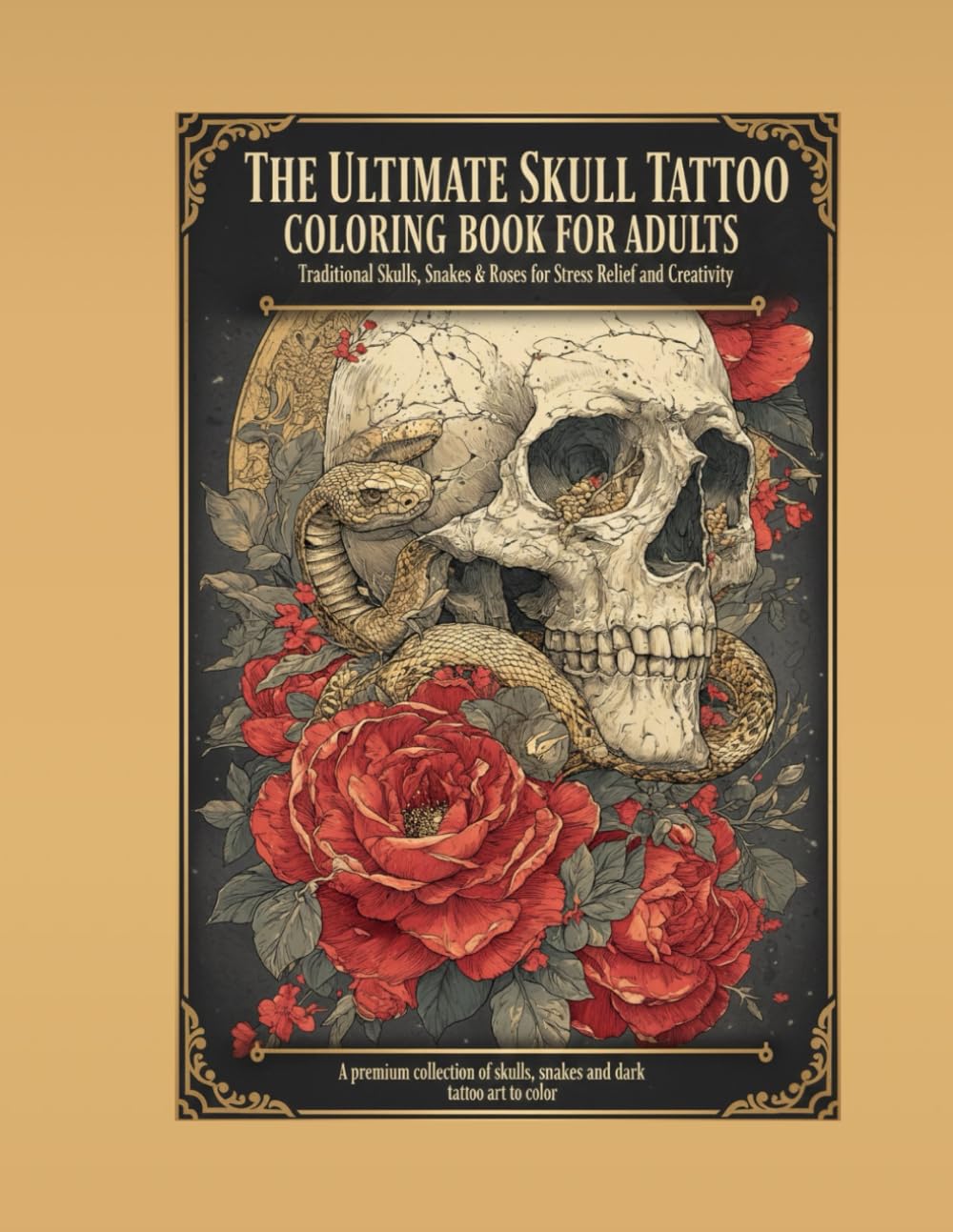 THE ULTIMATE SKULL TATTOO COLORING BOOK FOR ADULTS: 50 Premium Skull, Snake, Rose & Gothic Tattoo Designs for Stress Relief, Creativity and Dark Art Lovers