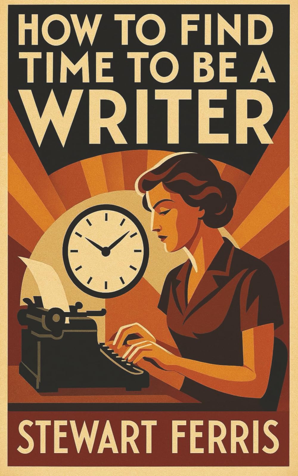 How to Find Time to be a Writer (Essential Handbooks for Writers)