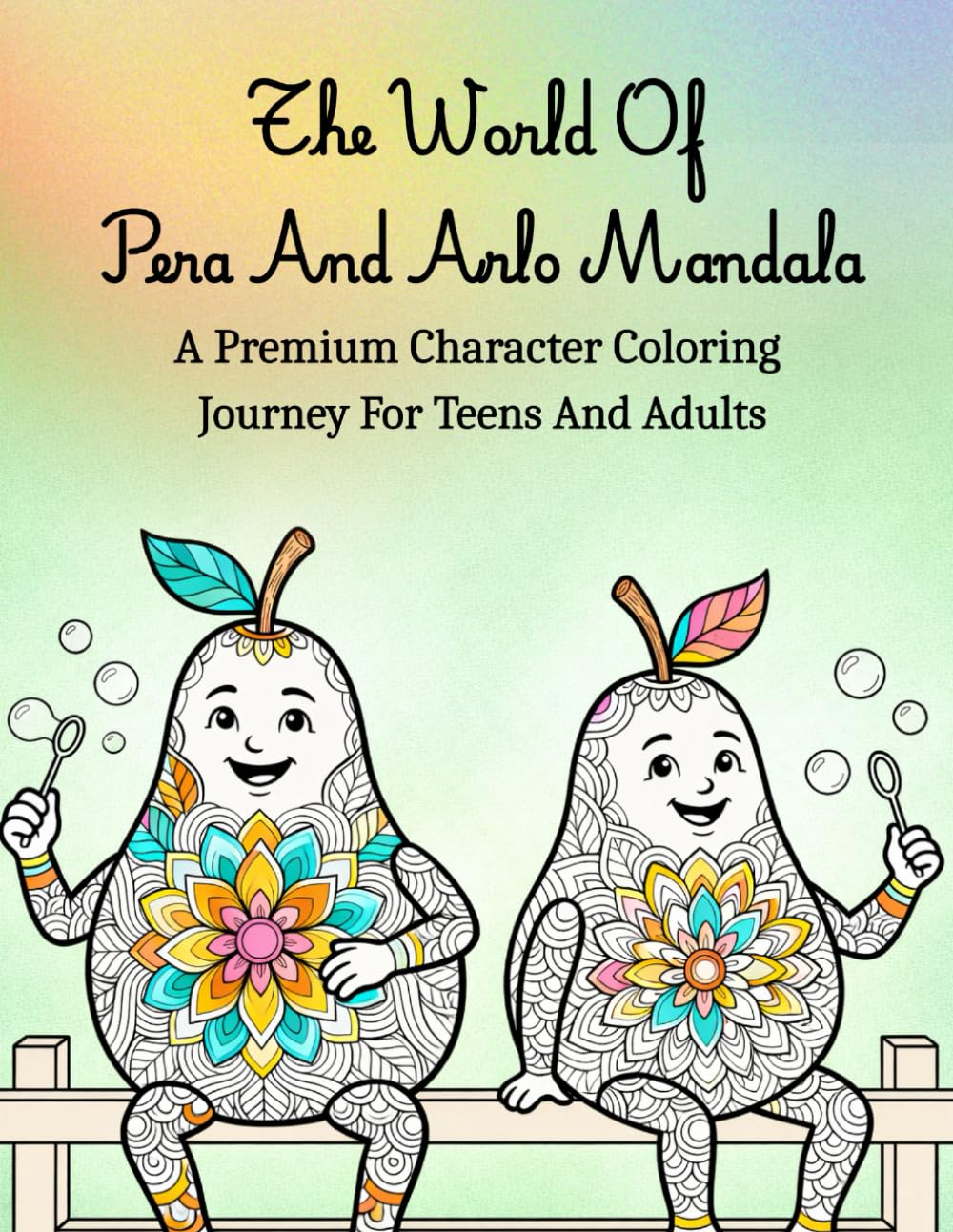 The World Of Pera And Arlo Mandala: A Relaxing Character Coloring Book For Teens And Adults With Detailed Mandala Art, Charming Pear Characters, And Creative Stress Relief Designs