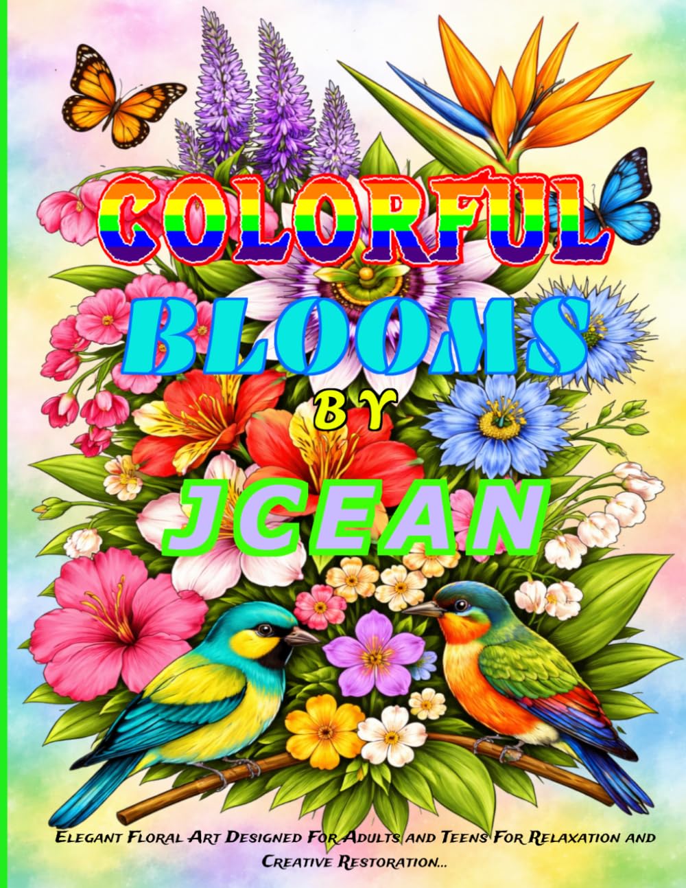 COLORFUL BLOOMS: Elegant Floral Art Designed for Adults and Teens for Relaxation and Creative Restoration...