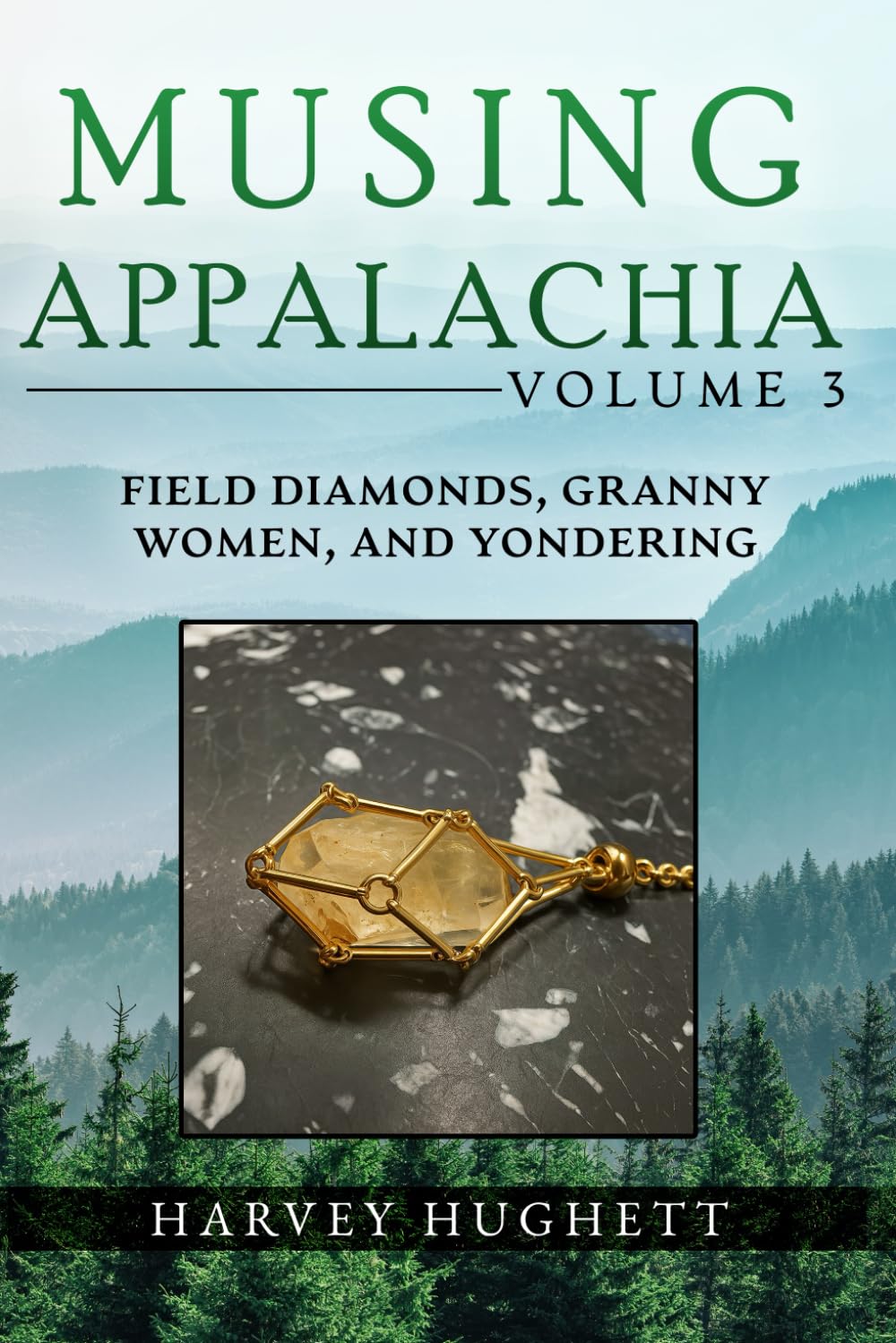 FIELD DIAMONDS, GRANNY WOMEN AND YONDERING: Volume 3 of MUSING APPALACHIA