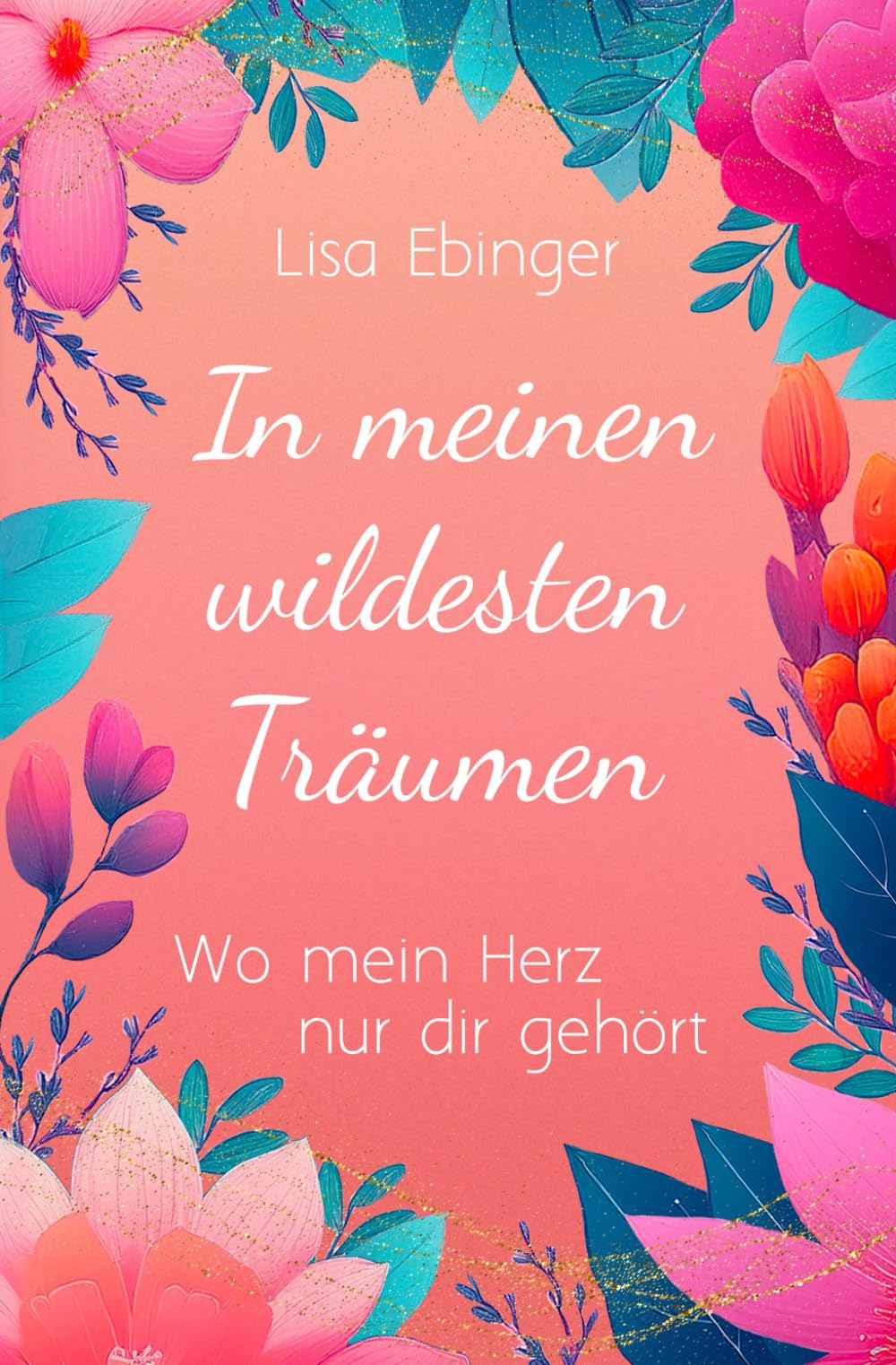 In meinen wildesten Träumen: Wo mein Herz nur dir gehört (Sternschnuppen und Träume-Reihe)