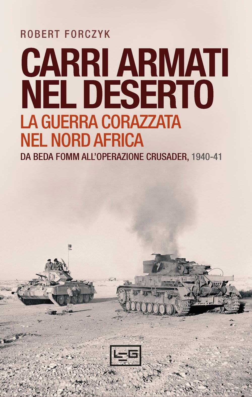 Carri Armati Nel Deserto. La Guerra Corazzata Nel Nord Africa. Da Beda Fomm All'operazione Crusader, 1940-41 - 4