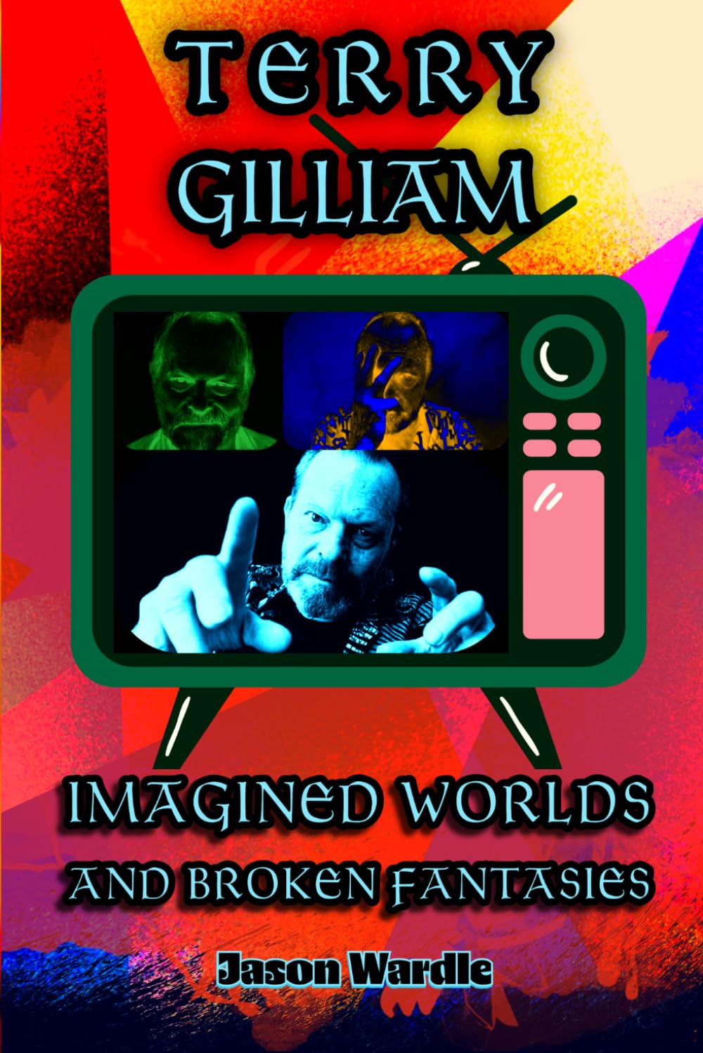Terry Gilliam: Imagined Worlds and Broken Fantasies (The Myths and the Machine)