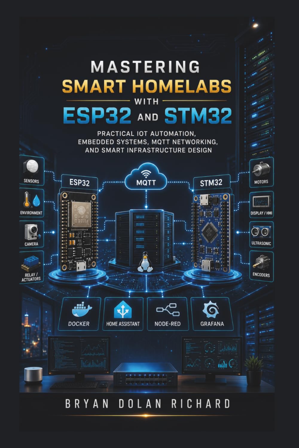 Mastering Smart Homelabs With ESP32 and STM32: Practical IoT Automation, Embedded Systems, MQTT Networking, and Smart Infrastructure Design