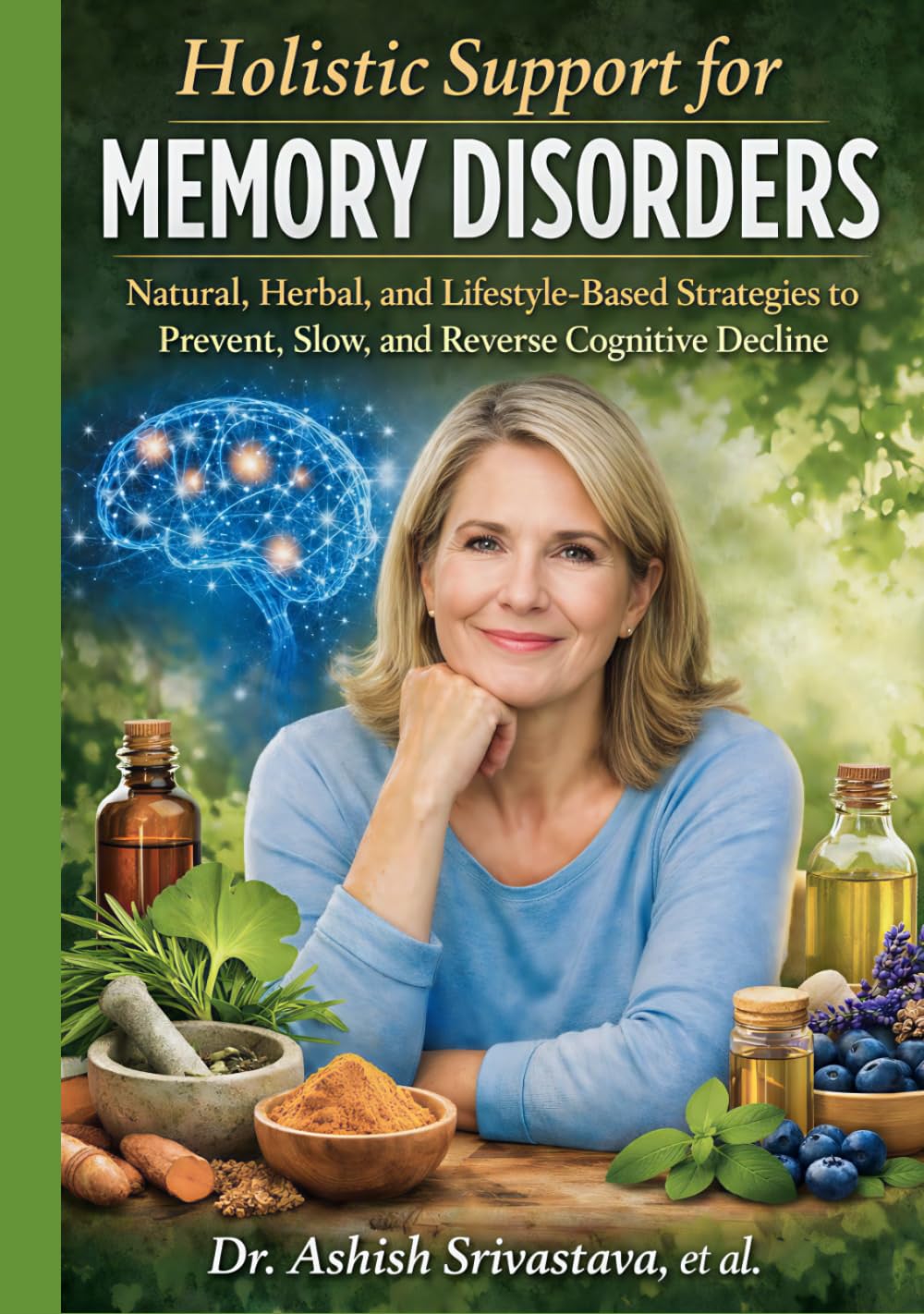 Holistic Support for Memory Disorders: Natural, Herbal, and Lifestyle-Based Strategies to Prevent, Slow, and Reverse Cognitive Decline