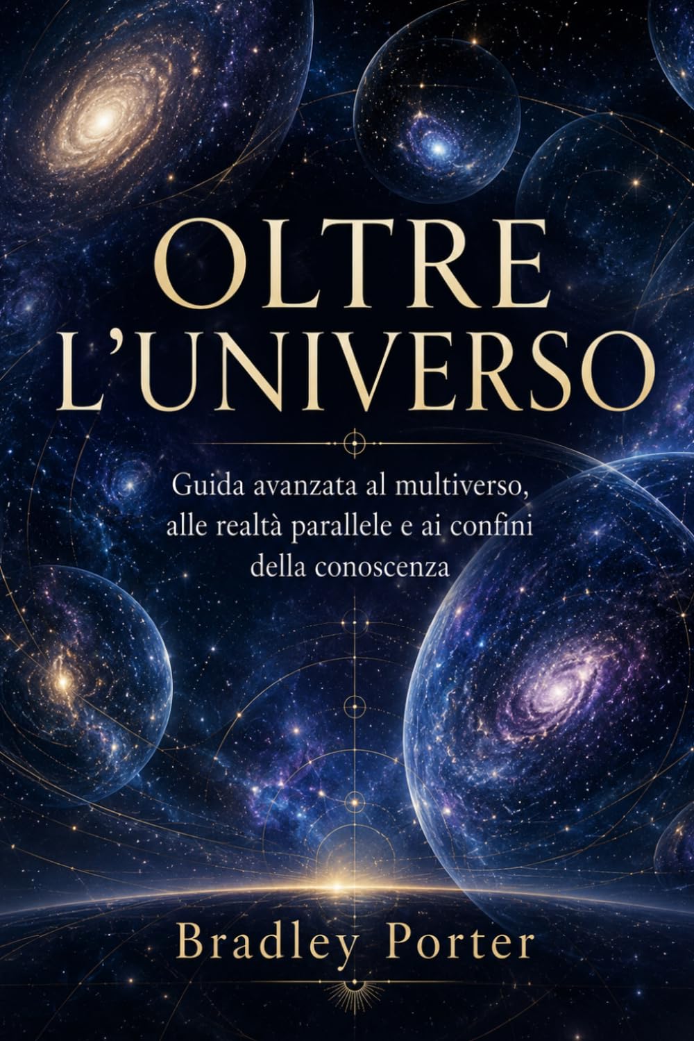 OLTRE L’UNIVERSO: Guida avanzata al multiverso, alle realtà parallele e ai confini della conoscenza