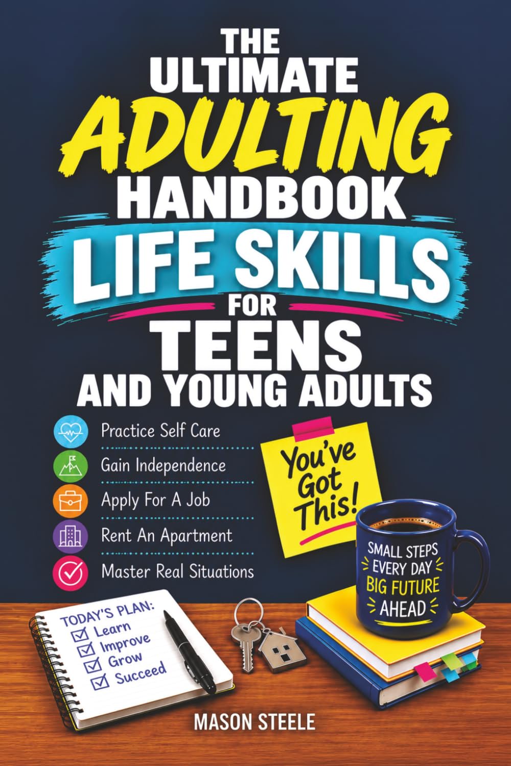 The Ultimate Adulting Handbook Life Skills for Teens and Young Adults: Practice Self Care Gain Independence Apply For a Job Rent an Apartment Master Real Situations