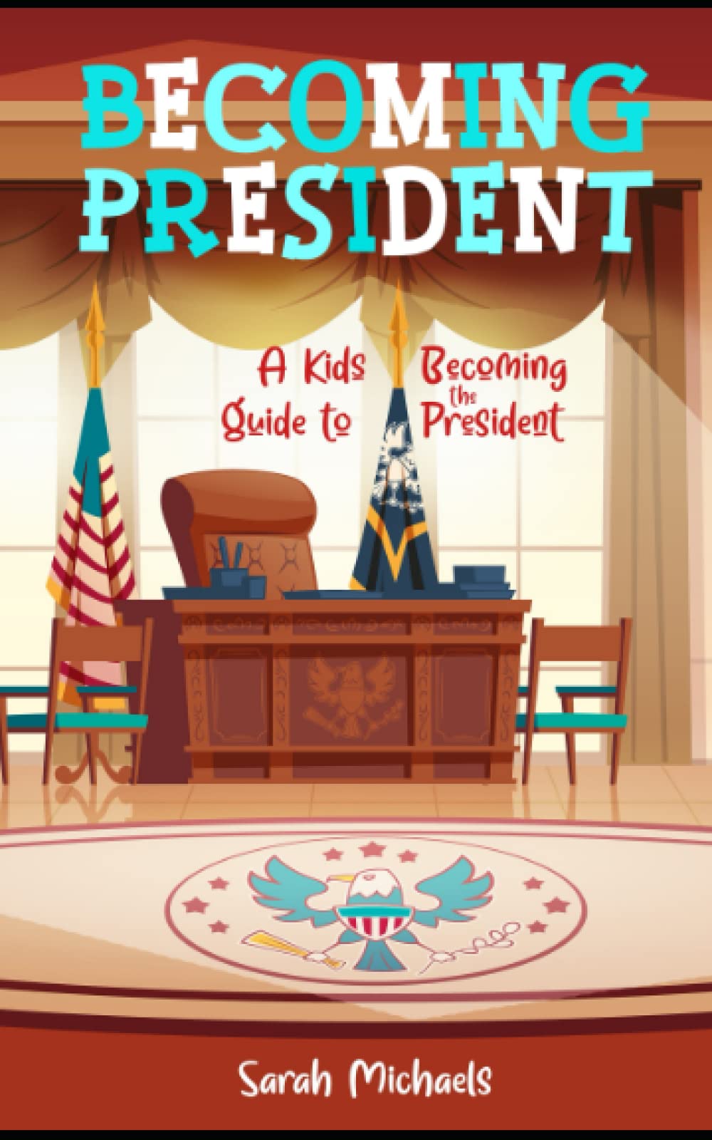 Becoming President: A Kids Guide to Becoming the President (Careers for Kids)