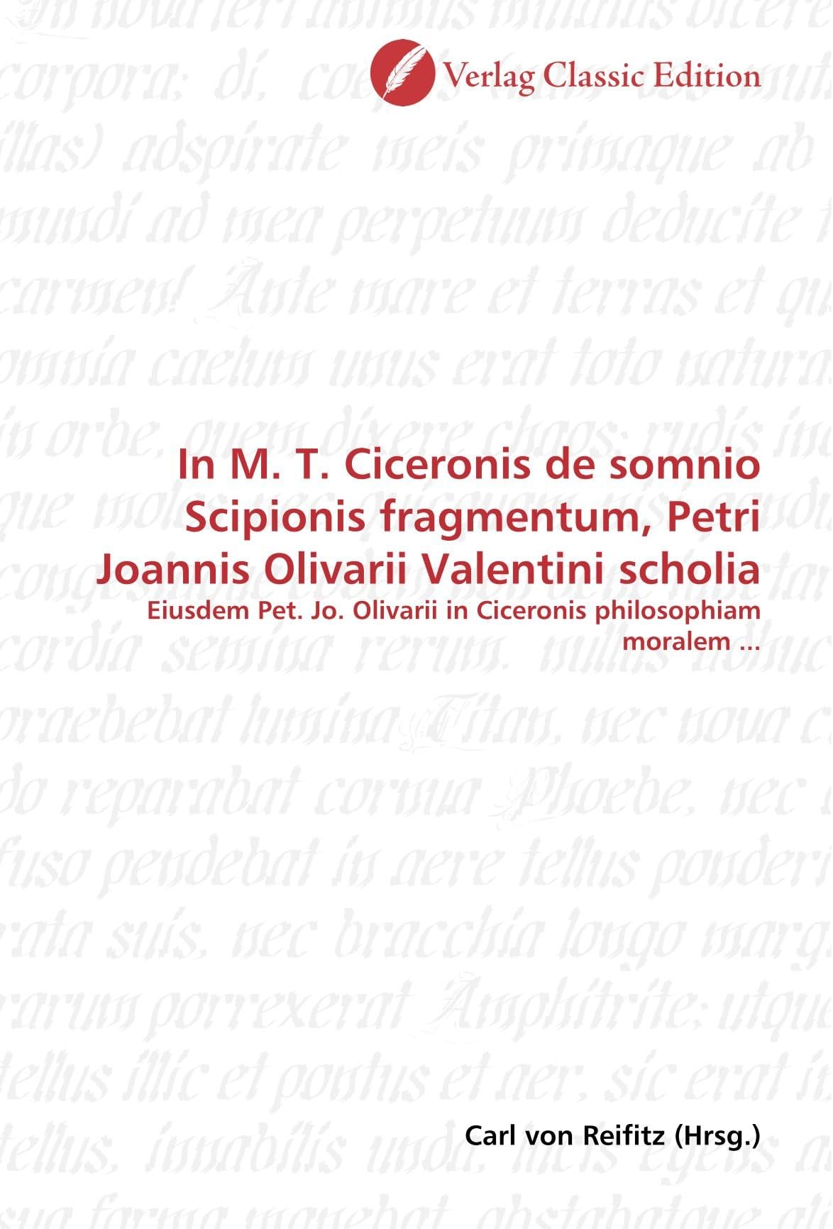 In M. T. Ciceronis de somnio Scipionis fragmentum, Petri Joannis Olivarii Valentini scholia: Eiusdem Pet. Jo. Olivarii in Ciceronis philosophiam moralem ...