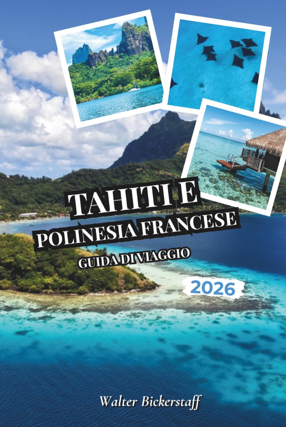 Tahiti e Polinesia francese Guida di viaggio 2026: Da bungalow sull'acqua e lagune turchesi a piantagioni di vaniglia, picchi vulcanici, giardini di ... dell'Oceania del Pacifico meridionale