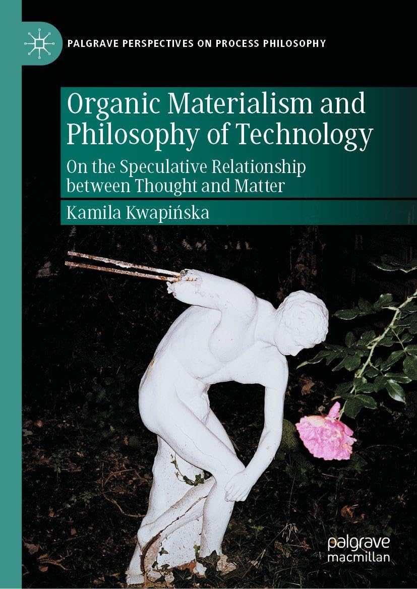 Organic Materialism and Philosophy of Technology: On the Speculative Relationship between Thought and Matter (Palgrave Perspectives on Process Philosophy)