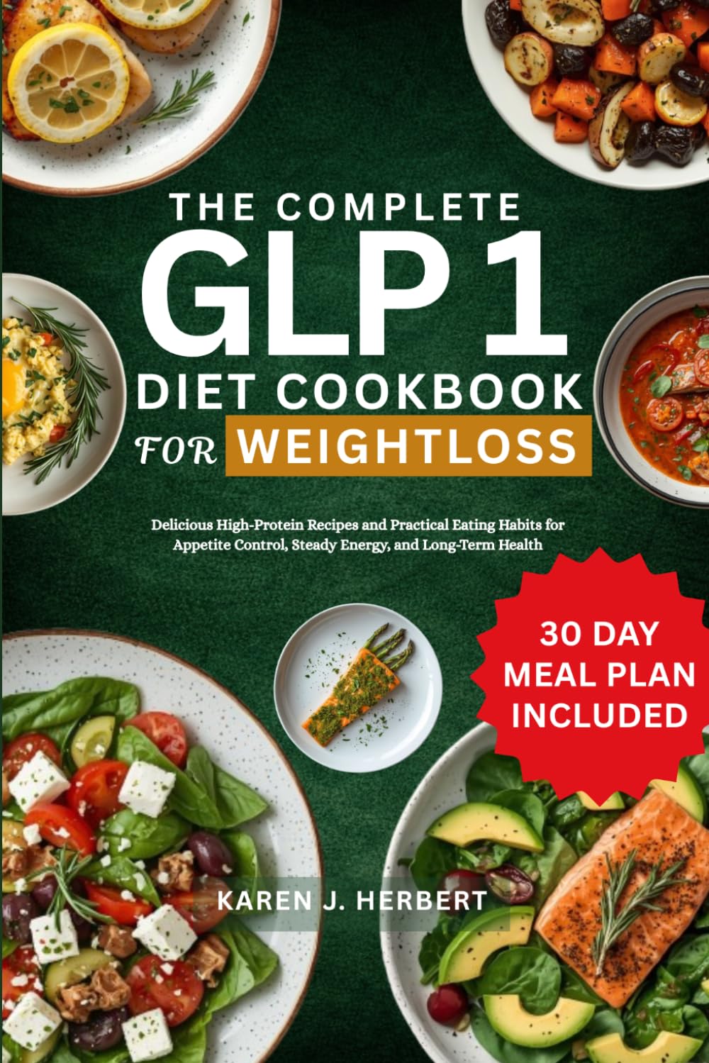 THE COMPLETE GLP 1 DIET COOKBOOK FOR WEIGHTLOSS: Delicious High-Protein Recipes and Practical Eating Habits for Appetite Control, Steady Energy, and Long-Term Health