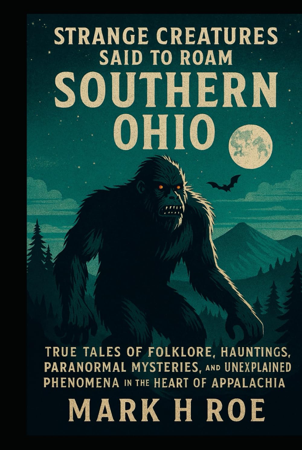 Strange Creatures Said to Roam Southern Ohio: True Tales of Folklore, Hauntings, Paranormal Mysteries, and Unexplained Phenomena in the Heart of Appalachia