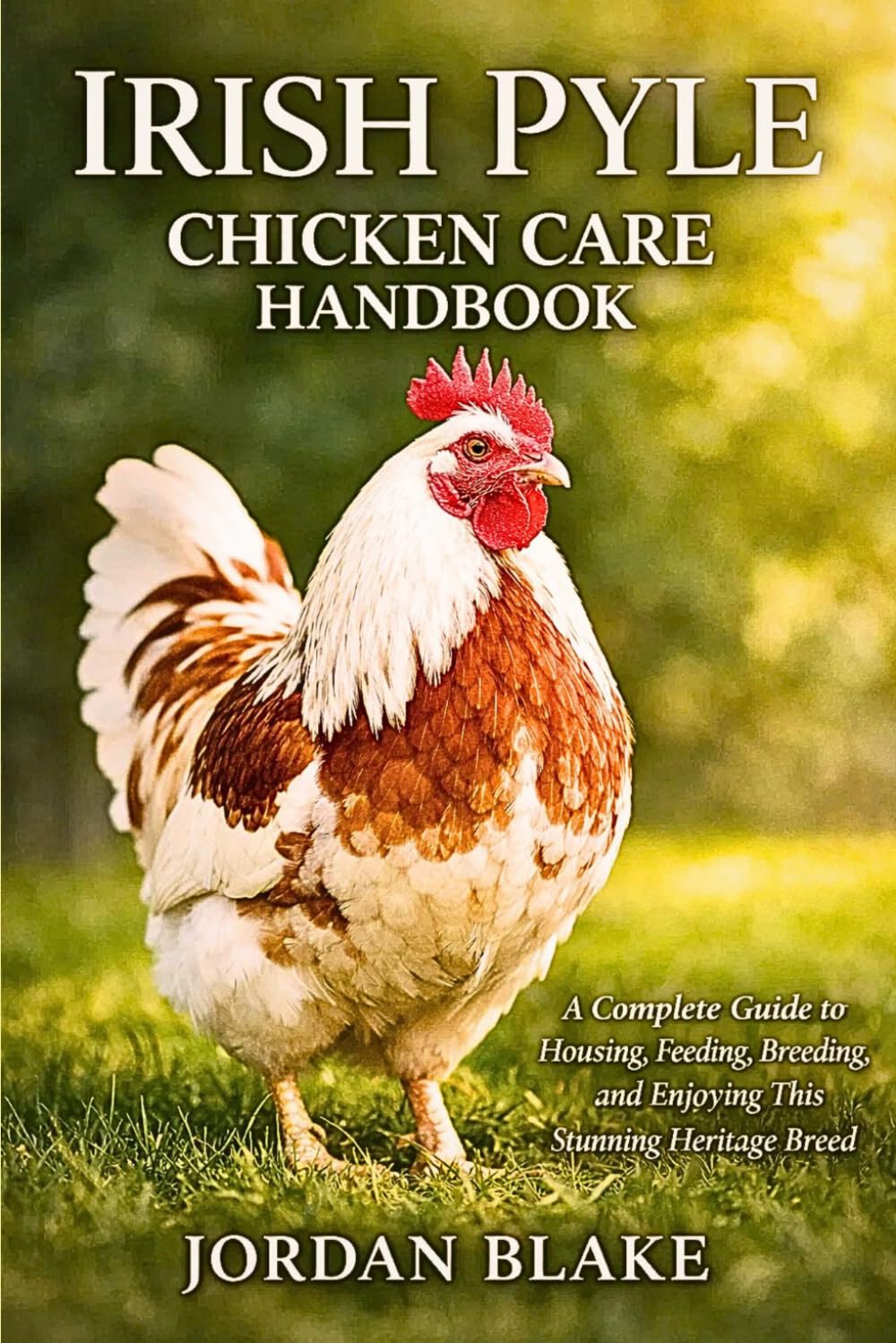 Irish Pyle Chicken Care Handbook: A Complete Guide to Housing, Feeding, Breeding, and Enjoying This Stunning Heritage Breed