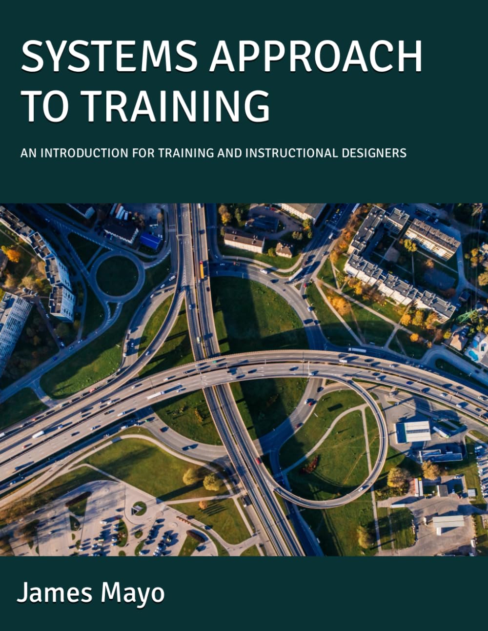 SYSTEMS APPROACH TO TRAINING: AN INTRODUCTION FOR TRAINING AND INSTRUCTIONAL DESIGNERS