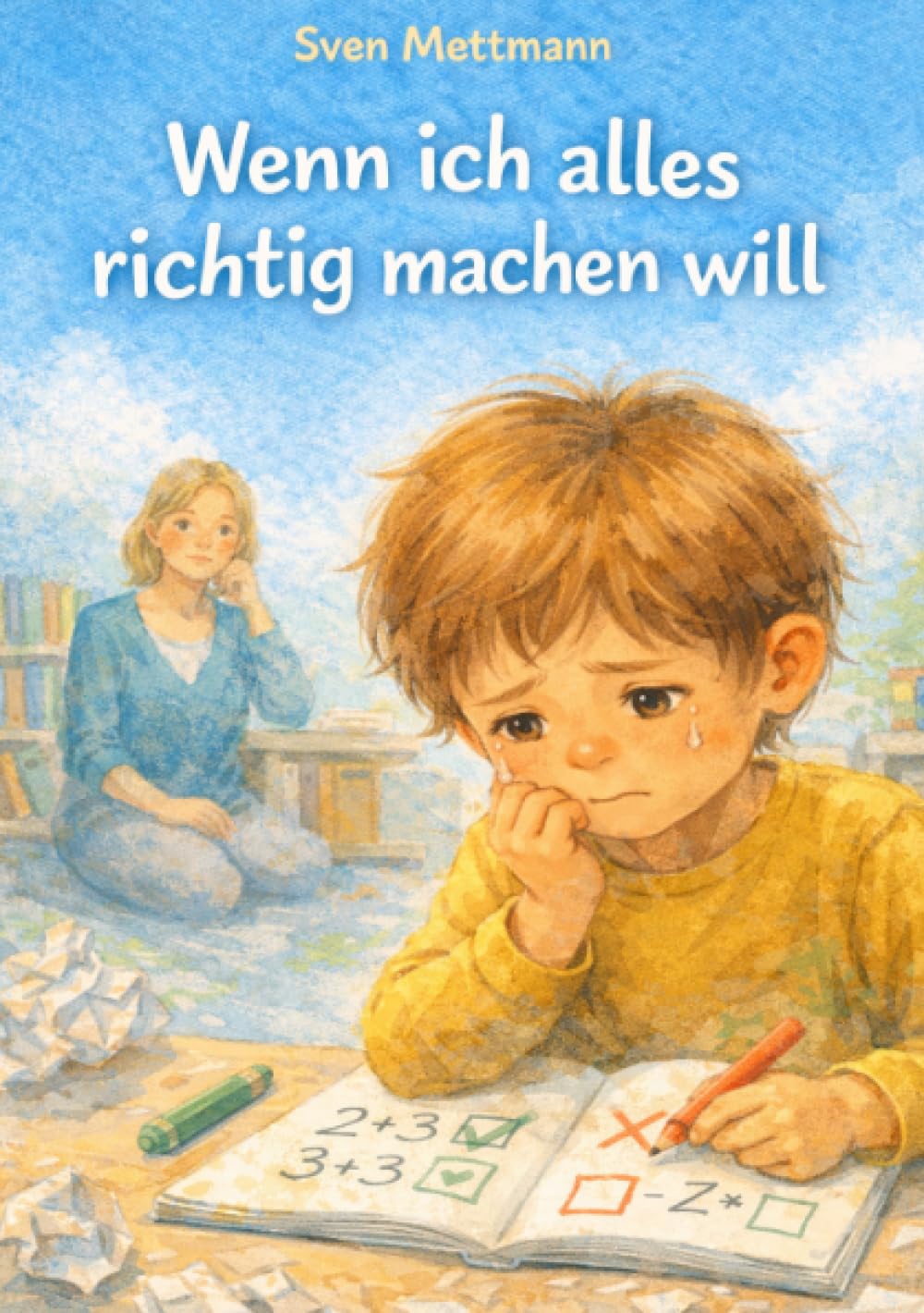 Wenn ich alles richtig machen will: Eine einfühlsame Geschichte über Mut, Selbstvertrauen und den Umgang mit Fehlern