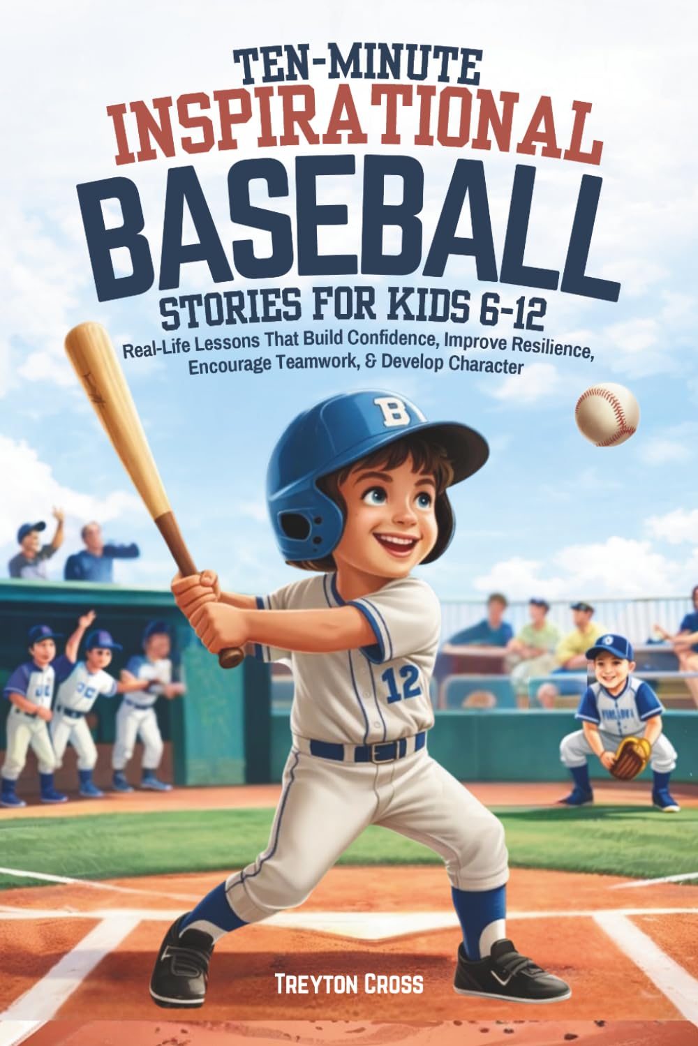 Ten-Minute Inspirational Baseball Stories for Kids 6-12: Real-Life Lessons That Build Confidence, Improve Resilience, Encourage Teamwork, & Develop Character      Paperback – February 2, 2026